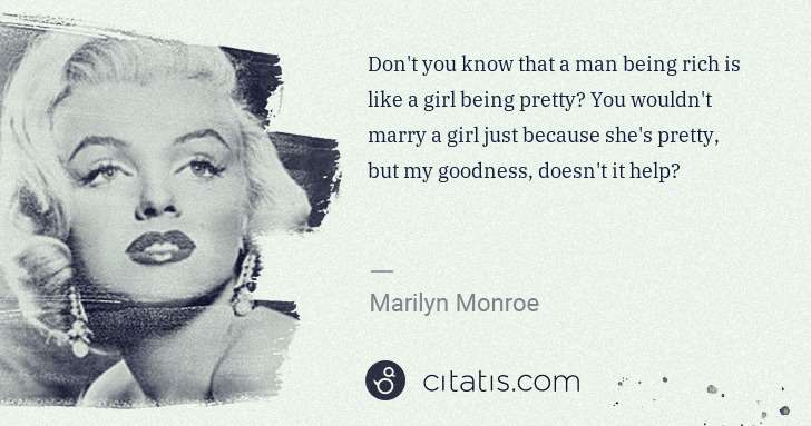 Marilyn Monroe: Don't you know that a man being rich is like a girl being ... | Citatis