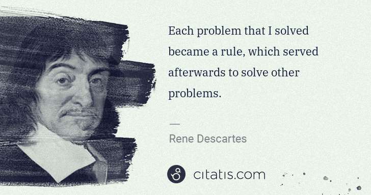 Rene Descartes: Each problem that I solved became a rule, which served ... | Citatis