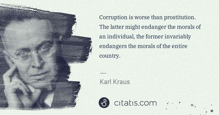 Karl Kraus: Corruption is worse than prostitution. The latter might ... | Citatis