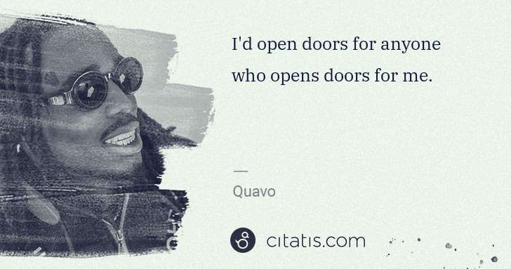 Quavo (Quavious Keyate Marshall): I'd open doors for anyone who opens doors for me. | Citatis