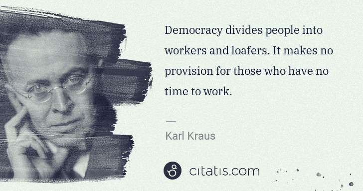Karl Kraus: Democracy divides people into workers and loafers. It ... | Citatis