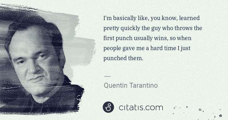 Quentin Tarantino: I'm basically like, you know, learned pretty quickly the ... | Citatis
