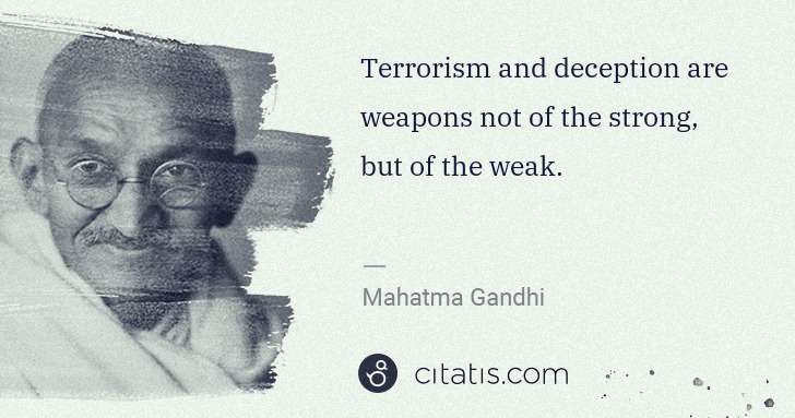 Mahatma Gandhi: Terrorism and deception are weapons not of the strong, but ... | Citatis