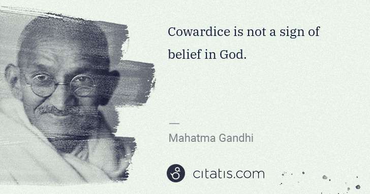 Mahatma Gandhi: Cowardice is not a sign of belief in God. | Citatis