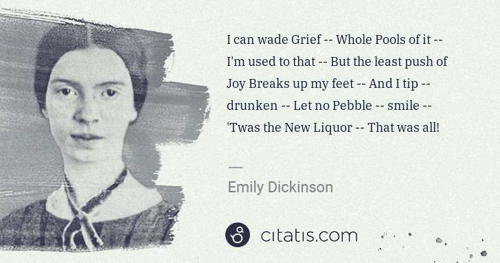 Emily Dickinson: I can wade Grief -- Whole Pools of it -- I'm used to that  ... | Citatis