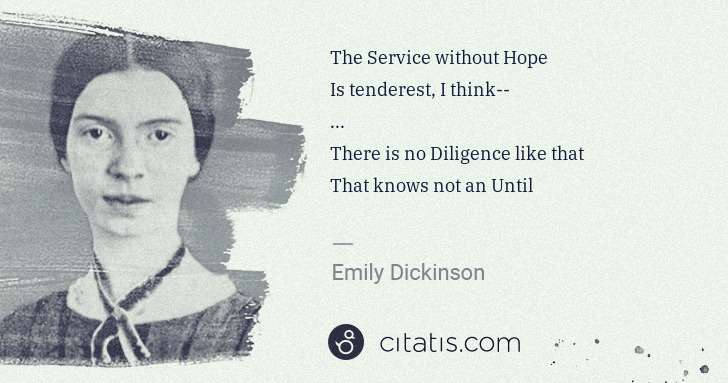 Emily Dickinson: The Service without Hope
Is tenderest, I think--
...
 ... | Citatis