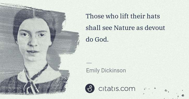 Emily Dickinson: Those who lift their hats shall see Nature as devout do ... | Citatis