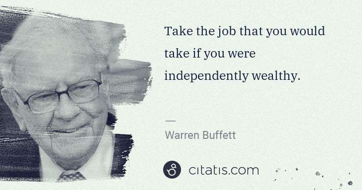 Warren Buffett: Take the job that you would take if you were independently ... | Citatis
