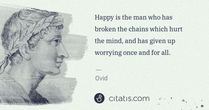 Ovid: Happy is the man who has broken the chains which hurt the ... | Citatis