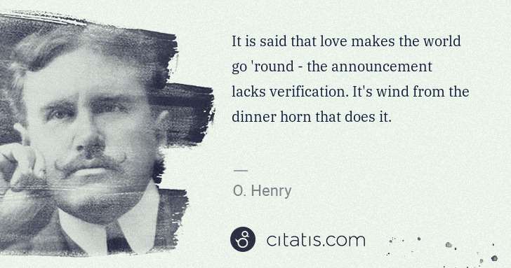 O. Henry: It is said that love makes the world go 'round - the ... | Citatis