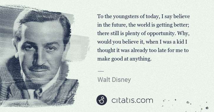 Walt Disney: To the youngsters of today, I say believe in the future, ... | Citatis