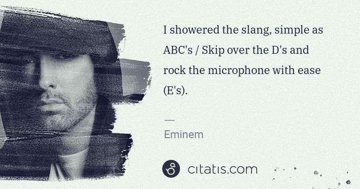 Eminem: I showered the slang, simple as ABC's / Skip over the D's ... | Citatis