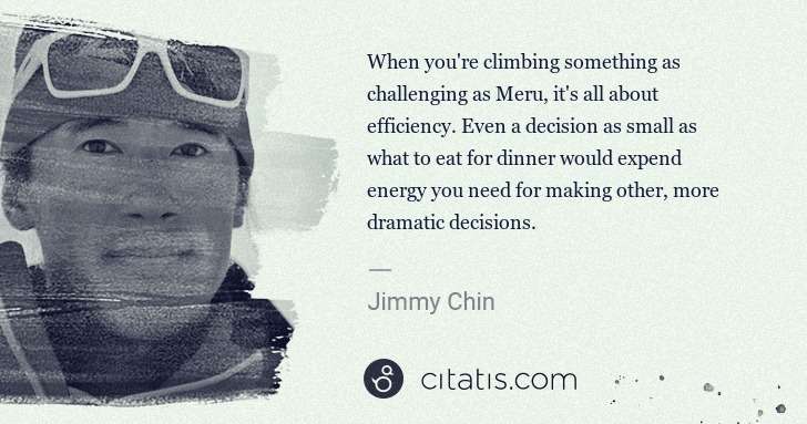 Jimmy Chin: When you're climbing something as challenging as Meru, it ... | Citatis