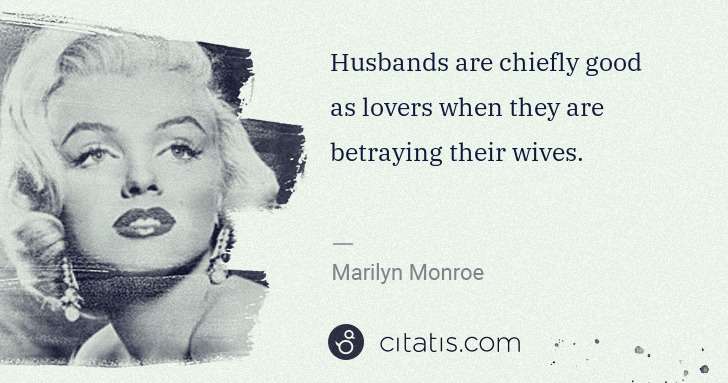Marilyn Monroe: Husbands are chiefly good as lovers when they are ... | Citatis