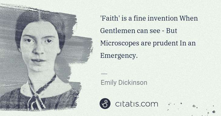 Emily Dickinson: 'Faith' is a fine invention When Gentlemen can see - But ... | Citatis