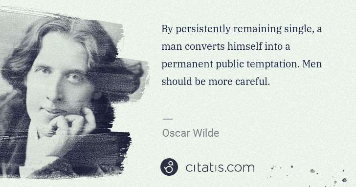 Oscar Wilde: By persistently remaining single, a man converts himself ... | Citatis