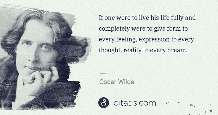 Oscar Wilde: If one were to live his life fully and completely were to ... | Citatis