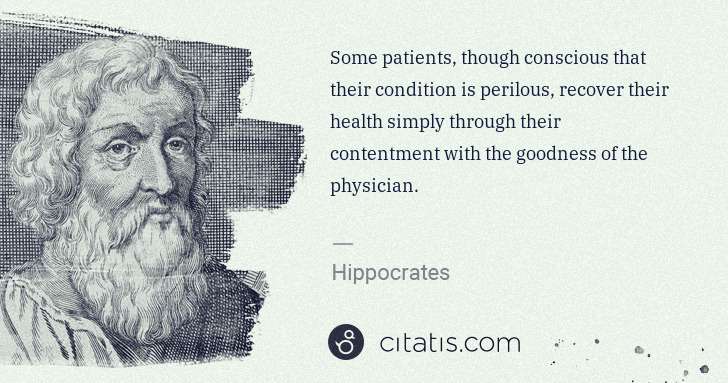 Hippocrates: Some patients, though conscious that their condition is ... | Citatis
