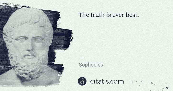 Sophocles: The truth is ever best. | Citatis