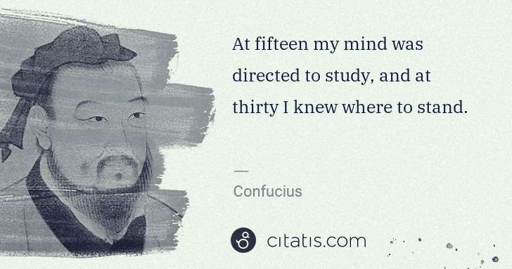 Confucius: At fifteen my mind was directed to study, and at thirty I ... | Citatis