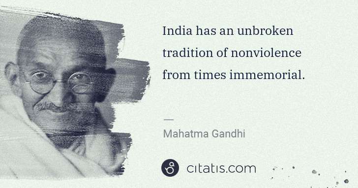 Mahatma Gandhi: India has an unbroken tradition of nonviolence from times ... | Citatis
