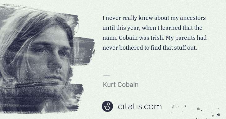 Kurt Cobain: I never really knew about my ancestors until this year, ... | Citatis