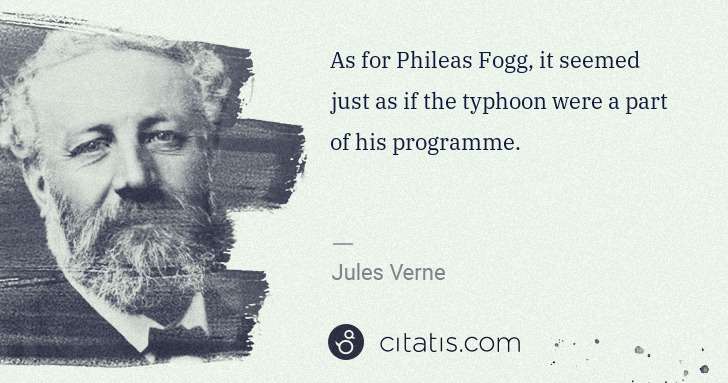 Jules Verne: As for Phileas Fogg, it seemed just as if the typhoon were ... | Citatis