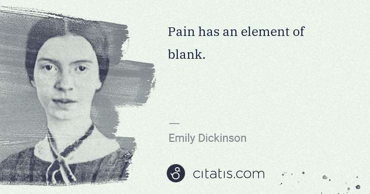 Emily Dickinson: Pain has an element of blank. | Citatis