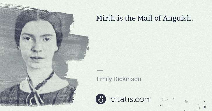 Emily Dickinson: Mirth is the Mail of Anguish. | Citatis