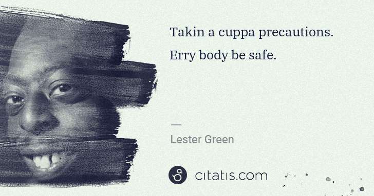 Beetlejuice (Lester Green): Takin a cuppa precautions. Erry body be safe. | Citatis