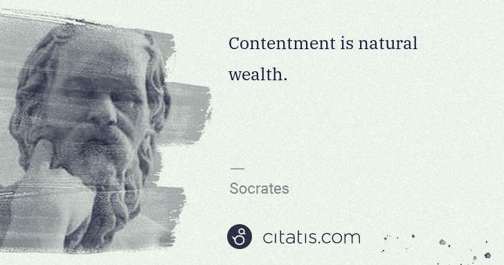 Socrates: Contentment is natural wealth. | Citatis