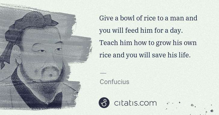 Confucius: Give a bowl of rice to a man and you will feed him for a ... | Citatis
