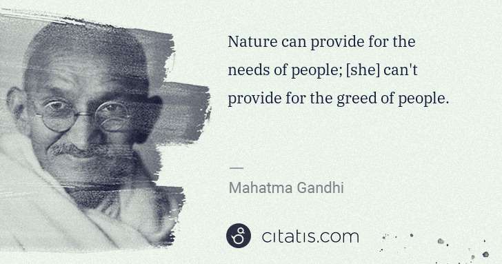 Mahatma Gandhi: Nature can provide for the needs of people; [she] can't ... | Citatis
