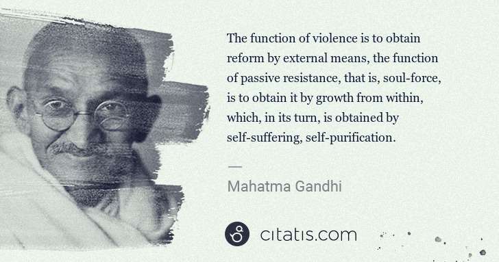 Mahatma Gandhi: The function of violence is to obtain reform by external ... | Citatis