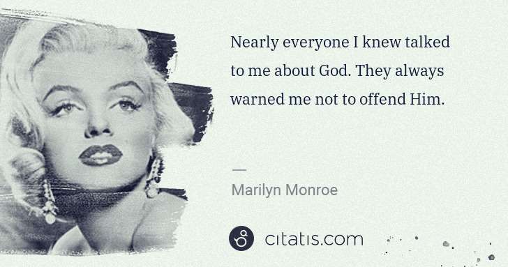 Marilyn Monroe: Nearly everyone I knew talked to me about God. They always ... | Citatis