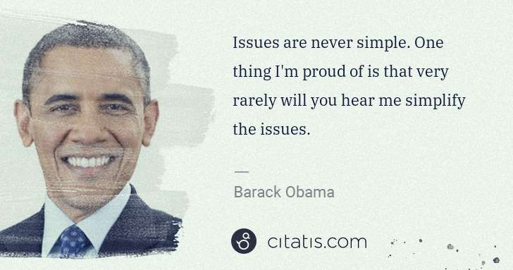 Barack Obama: Issues are never simple. One thing I'm proud of is that ... | Citatis