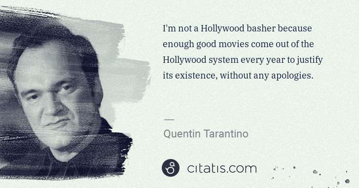 Quentin Tarantino: I'm not a Hollywood basher because enough good movies come ... | Citatis