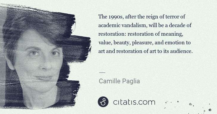 Camille Paglia: The 1990s, after the reign of terror of academic vandalism ... | Citatis