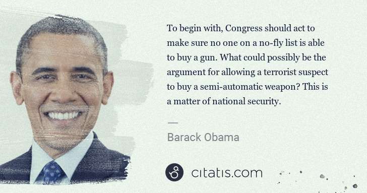 Barack Obama: To begin with, Congress should act to make sure no one on ... | Citatis
