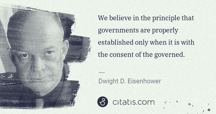 Dwight D. Eisenhower: We believe in the principle that governments are properly ... | Citatis