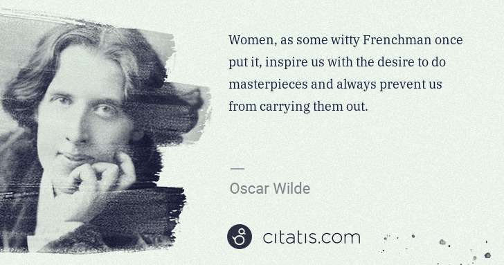 Oscar Wilde: Women, as some witty Frenchman once put it, inspire us ... | Citatis