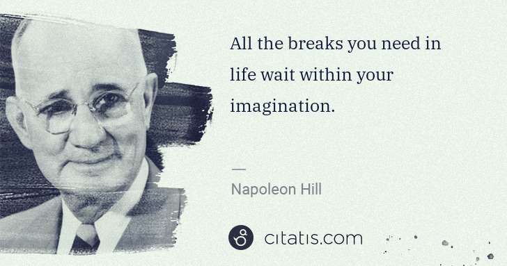 Napoleon Hill: All the breaks you need in life wait within your ... | Citatis