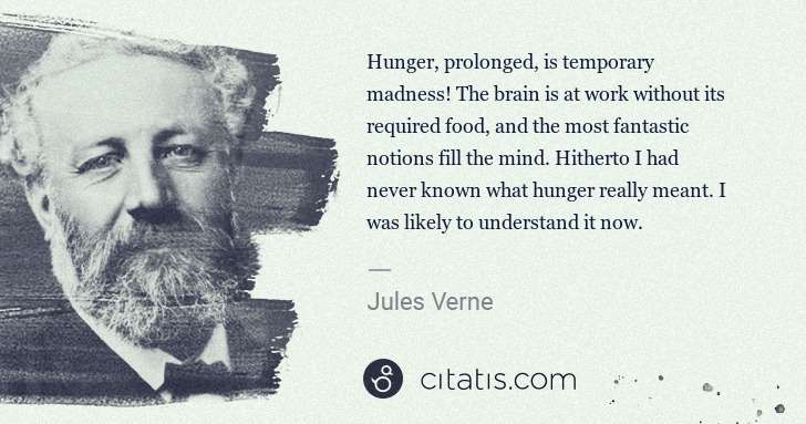Jules Verne: Hunger, prolonged, is temporary madness! The brain is at ... | Citatis
