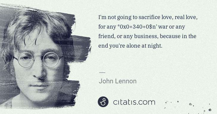 John Lennon: I'm not going to sacrifice love, real love, for any *%@$n' ... | Citatis