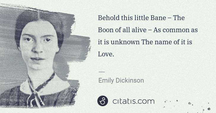 Emily Dickinson: Behold this little Bane – The Boon of all alive – As ... | Citatis
