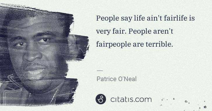 Patrice O'Neal: People say life ain't fairlife is very fair. People aren't ... | Citatis