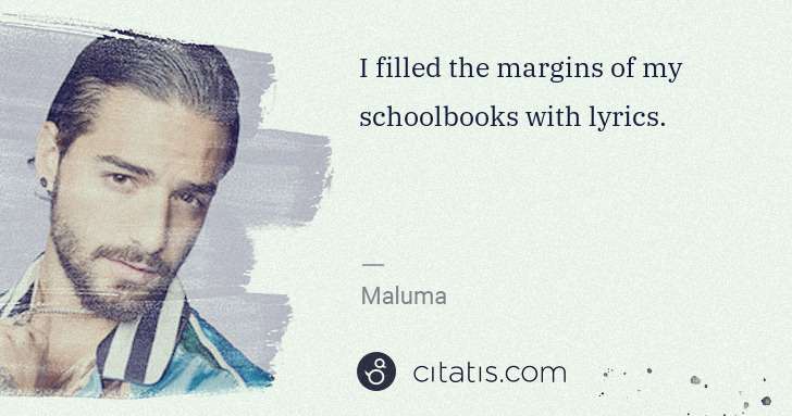 Maluma: I filled the margins of my schoolbooks with lyrics. | Citatis