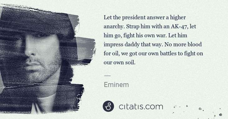 Eminem: Let the president answer a higher anarchy. Strap him with ... | Citatis
