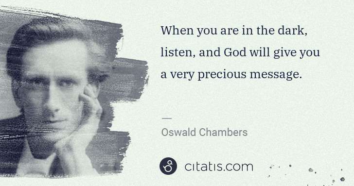 Oswald Chambers: When you are in the dark, listen, and God will give you a ... | Citatis