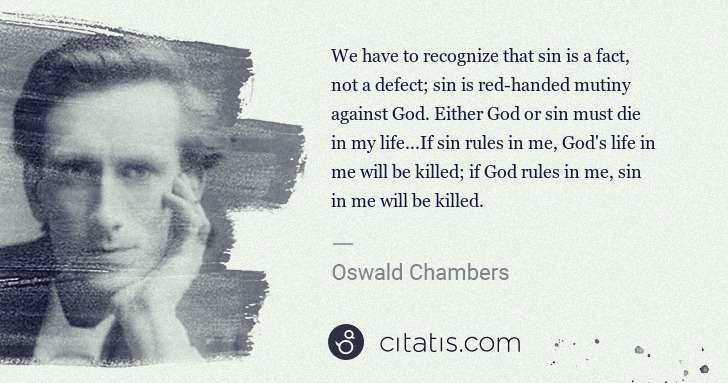 Oswald Chambers: We have to recognize that sin is a fact, not a defect; sin ... | Citatis